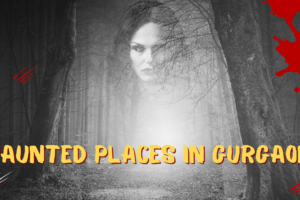 Haunted Places in Gurgaon
